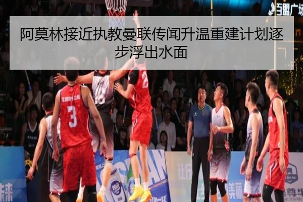 阿莫林接近执教曼联传闻升温重建计划逐步浮出水面（XingkongSports）